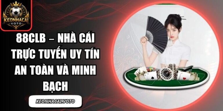 88CLB – Nhà Cái Trực Tuyến Uy Tín An Toàn Và Minh Bạch 8 88CLB
