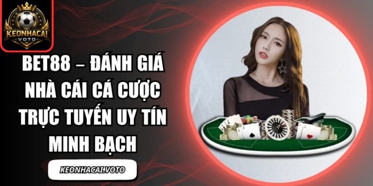 Bet88 – Đánh Giá Nhà Cái Cá Cược Trực Tuyến Uy Tín Minh Bạch 10 Bet88