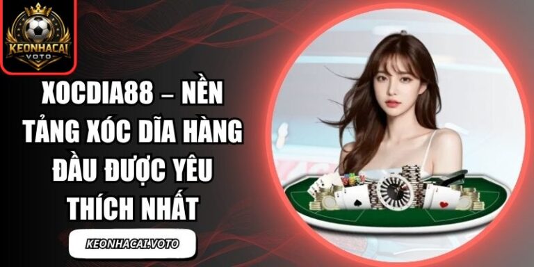 Xocdia88 – Nền Tảng Xóc Dĩa Hàng Đầu Được Yêu Thích Nhất 9 Xocdia88