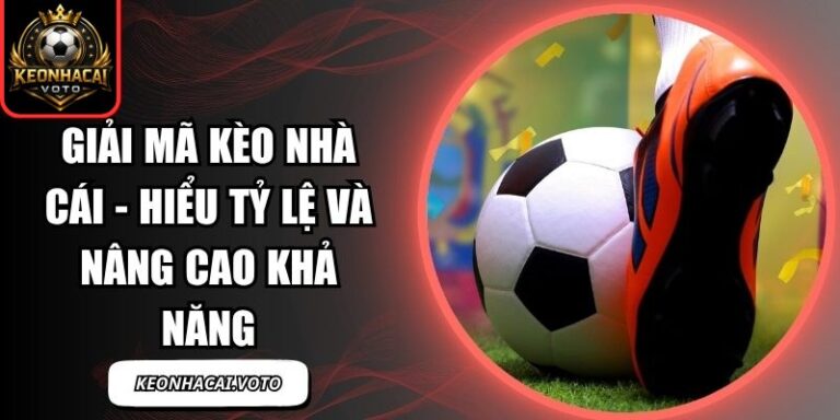 Giải Mã Kèo Nhà Cái - Hiểu Tỷ Lệ Và Nâng Cao Khả Năng 2 Giải Mã Kèo Nhà Cái