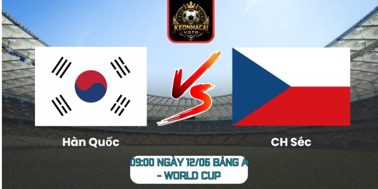 Soi Kèo Hàn Quốc Vs CH Séc 09:00 Ngày 12/06 (Bảng A - World Cup) 4 Hàn Quốc vs CH Séc